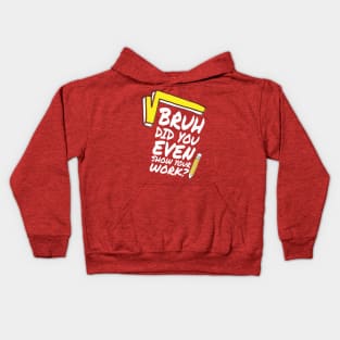 Did you even show your work bro? Kids Hoodie